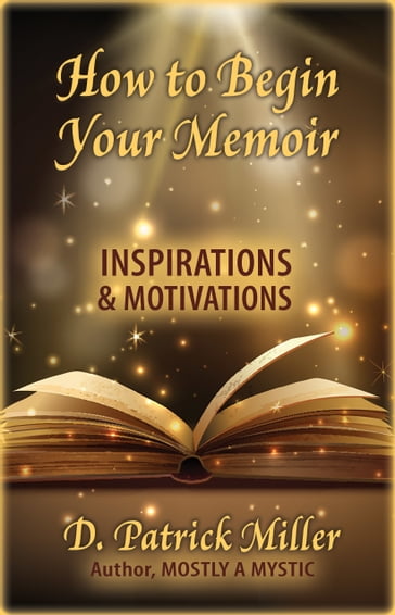 How to Begin Your Memoir: Inspirations & Motivations - D. Patrick Miller