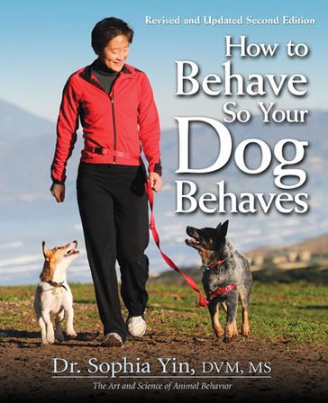 How to Behave So Your Dog Behaves Revised and Updated 2nd Edition - Dr. Sophia Yin