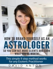 How to Brand Yourself As an Astrologer So You Can Get More Clients and Earn What You Are Worth!