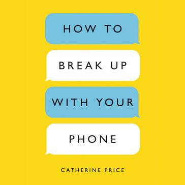 How to Break Up with Your Phone - Catherine Price