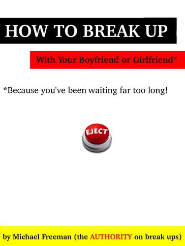 How to Break Up with Your Boyfriend or Girlfriend: Because you've been waiting far too long! - Michael Freeman