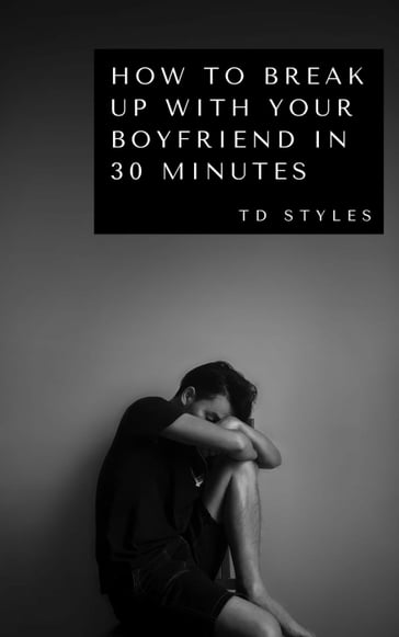 How to Break Up with Your Boyfriend in 30 Minutes - TD STYLES