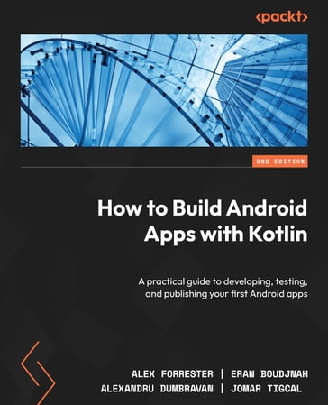 How to Build Android Apps with Kotlin - Alex Forrester - Eran Boudjnah - Alexandru Dumbravan - Jomar Tigcal