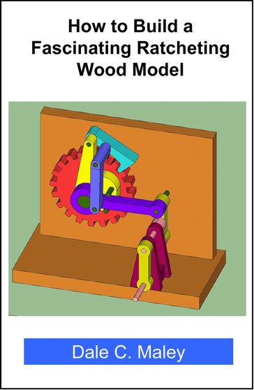 How to Build a Fascinating Ratcheting Wood Model - Dale Maley
