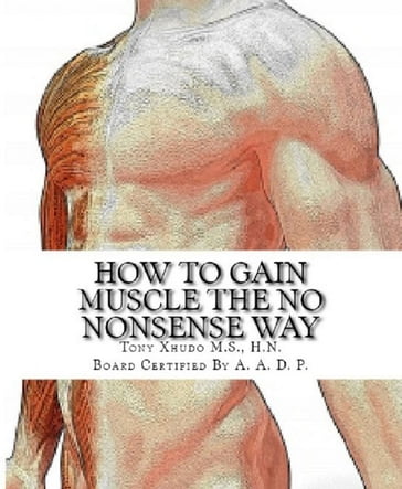 How to Build Muscle the No Nonsense Way - H.N. Tony Xhudo M.S.