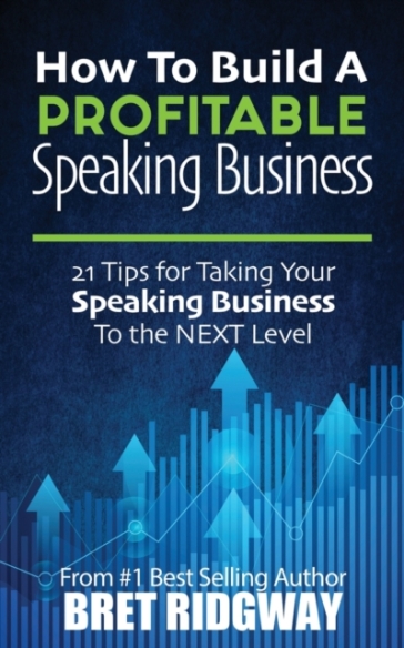 How to Build a Profitable Speaking Business - Bret Ridgway