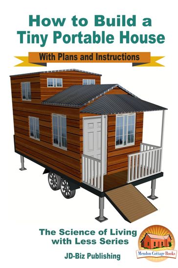 How to Build a Tiny Portable House: With Plans and Instructions - Mendon Cottage Books