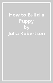 How to Build a Puppy