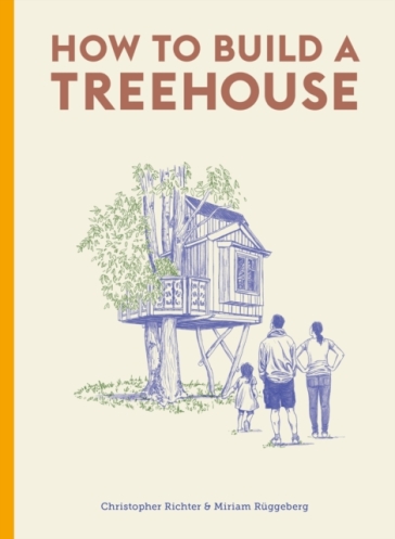 How to Build a Treehouse - Christopher Richter - Miriam Ruggeberg