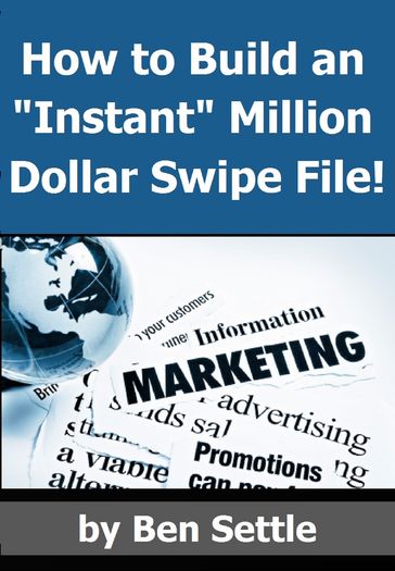 How to Build an "Instant" Million-Dollar Direct Marketing Advertising Swipe File! - Ben Settle