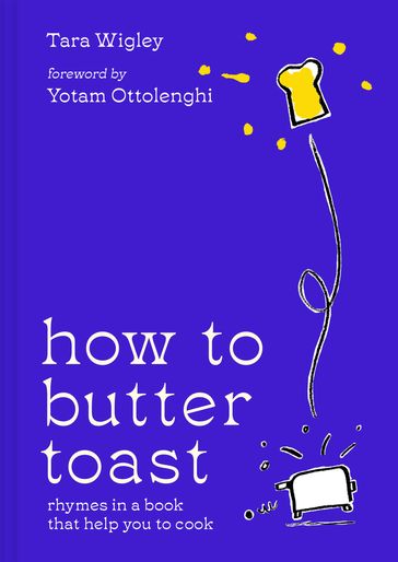 How to Butter Toast: Rhymes in a book that help you to cook - Tara Wigley