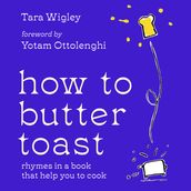 How to Butter Toast: The new illustrated cookbook for 2023 from bestselling Ottolenghi food writer and author, with funny, easy & simple cooking rhymes and recipes