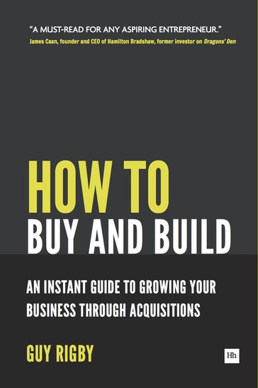 How to Buy and Build: Growing Your Business Through Acquisitions - Guy Rigby