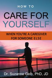 How to Care for YourselfWhen You re a Caregiver for Someone Else