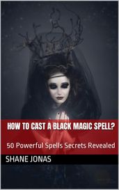 How to Cast a Black Magic Spell? 50 Powerful Spells Secrets Revealed