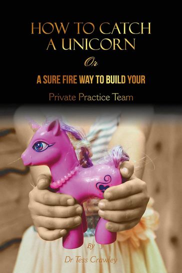 How to Catch a Unicorn - or a Sure-Fire way to Build Your Private Practice Team - Tess Crawley