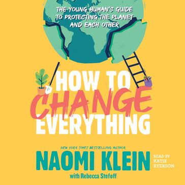 How to Change Everything - Naomi Klein - Rebecca Stefoff