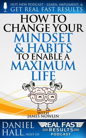 How to Change Your Mindset and Habits to Enable a Maximum Life - Daniel Hall