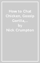 How to Chat Chicken, Gossip Gorilla, Babble Bee, Gab Gecko and Talk in 66 Other Animal Languages