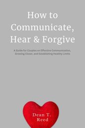 How to Communicate, Hear, and Forgive