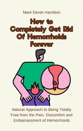 How to Completely Get Rid Of Hemorrhoids Forever