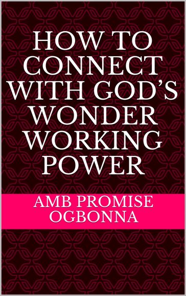 How to Connect with Gods Wonder Working Power - Amb Promise Ogbonna