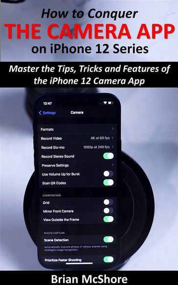 How to Conquer the Camera App on iPhone 12 Series - Brian McShore