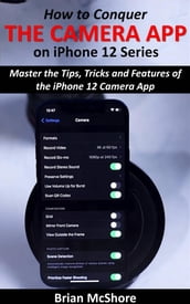 How to Conquer the Camera App on iPhone 12 Series