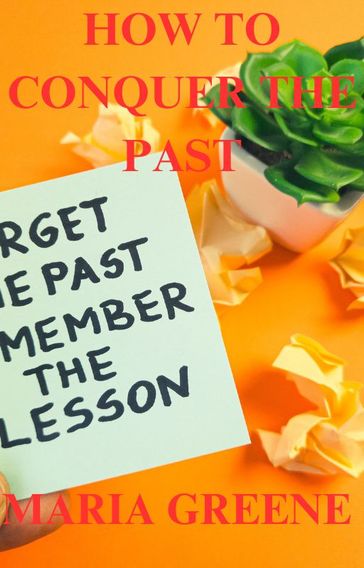 How to Conquer the Past - Maria Greene