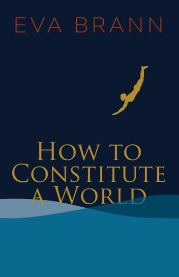 How to Constitute a World - Eva Brann