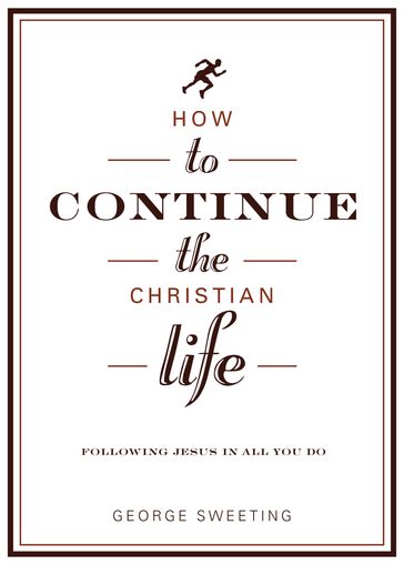 How to Continue the Christian Life - George Sweeting