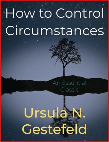 How to Control Circumstances - Ursula N. Gestefeld