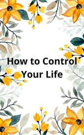 How to Control Your Life