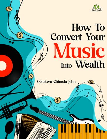 How to Convert Your Music Into Wealth - Obiukwu Chinedu John