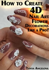 How to Create 4D Nail Art Flower Decorations Like a Pro?