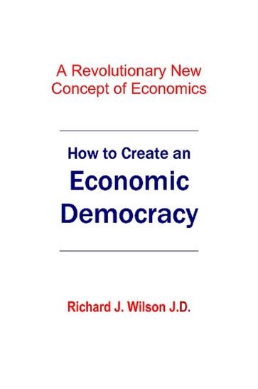 How to Create An Economic Democracy - Richard J. Wilson