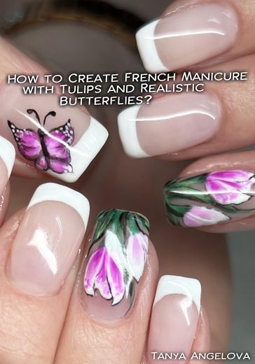 How to Create French Manicure with Tulips and Realistic Butterflies? - Tanya Angelova