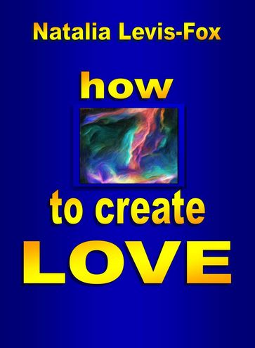 How to Create Love - Natalia Levis-Fox