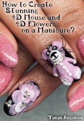 How to Create Stunning 4D Mouse and 4D Flowers on a Manicure?