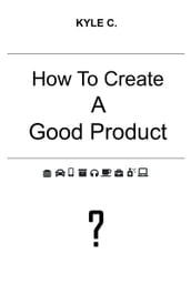How to Create a Good Product