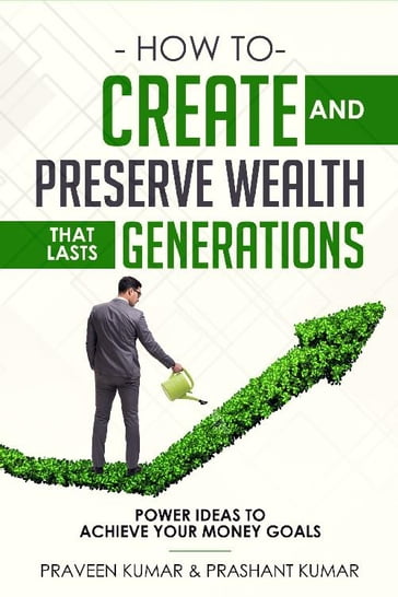 How to Create and Preserve Wealth that Lasts Generations - Prashant Kumar - Praveen Kumar