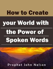 How to Create your World with the Power of Spoken Words