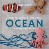 How to Crochet Animals: Ocean: 25 mini menagerie patterns