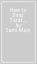 How to Deal: Tarot for Everyday Life