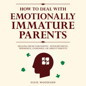 How to Deal With Emotionally Immature Parents - Essie Woodard