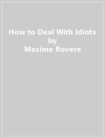 How to Deal With Idiots - Maxime Rovere