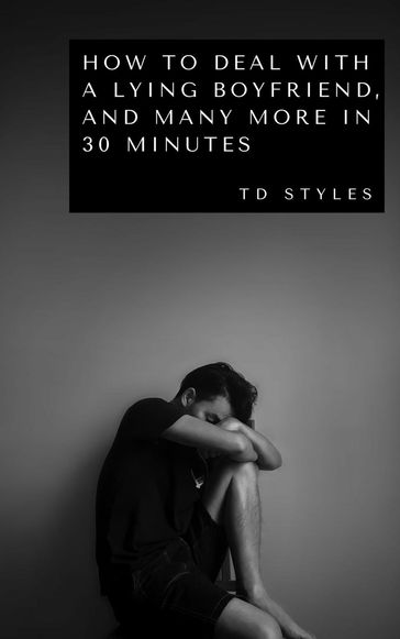 How to Deal With a Lying Boyfriend, And Many More in 30 Minutes - TD STYLES
