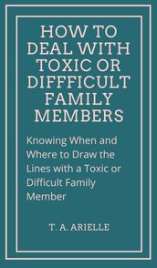 How to Deal with Toxic or Difficult Family Members