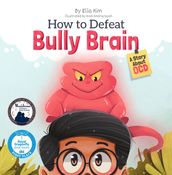 How to Defeat Bully Brain: A Story About OCD