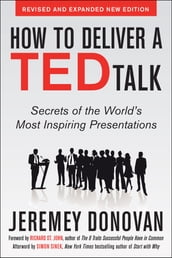 How to Deliver a TED Talk: Secrets of the World s Most Inspiring Presentations, revised and expanded new edition, with a foreword by Richard St. John and an afterword by Simon Sinek